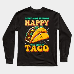 I can't make everyone Happy i'm not a Taco Long Sleeve T-Shirt